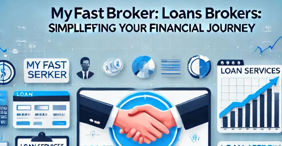 MyFastBroker Loans Brokers: Simplifying Your Financial Journey